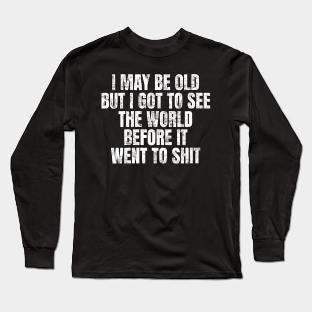 I May Be Old But I Got To See The World Before It Went To Long Sleeve T-Shirt by Bubble cute 